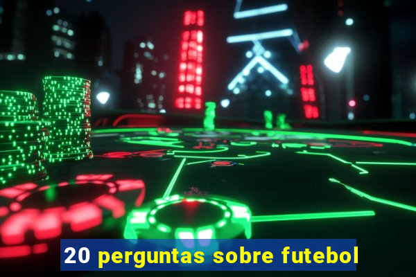 20 perguntas sobre futebol